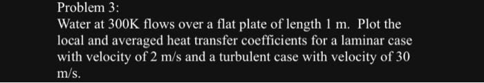Solved Problem 3: Water at 300 K flows over a flat plate of | Chegg.com
