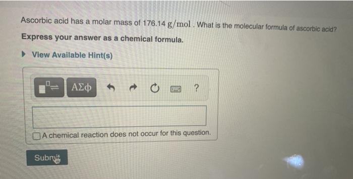 Ascorbic acid has a molar mass of 176.14 g/mol. What