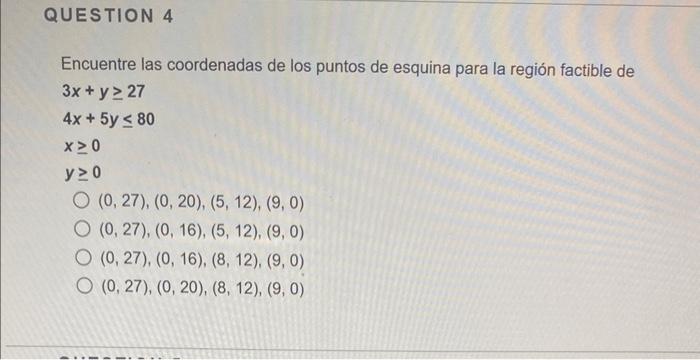 Encuentre las coordenadas de los puntos de esquina para la región factible de \[ \begin{array}{l} 3 x+y \geq 27 \\ 4 x+5 y \l