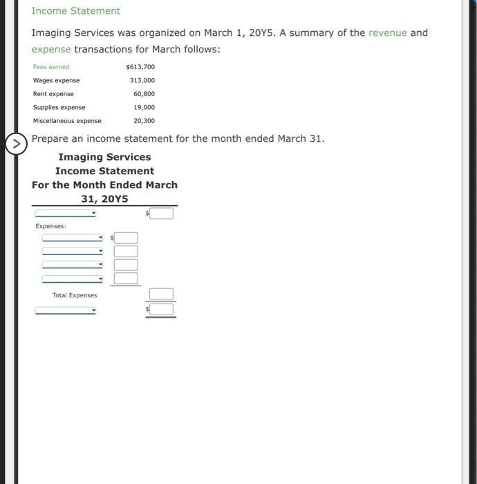 Income Statement
Imaging Services was organized on March 1, 20Y5. A summary of the revenue and
expense transactions for March