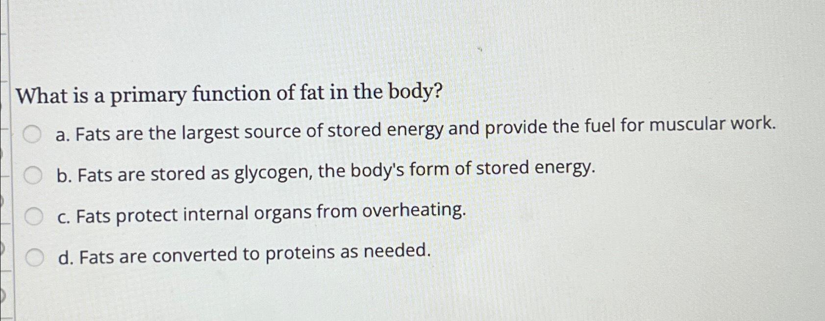 Solved What is a primary function of fat in the body?a. | Chegg.com