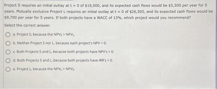 Solved Project S requires an initial outlay at t=0 of | Chegg.com