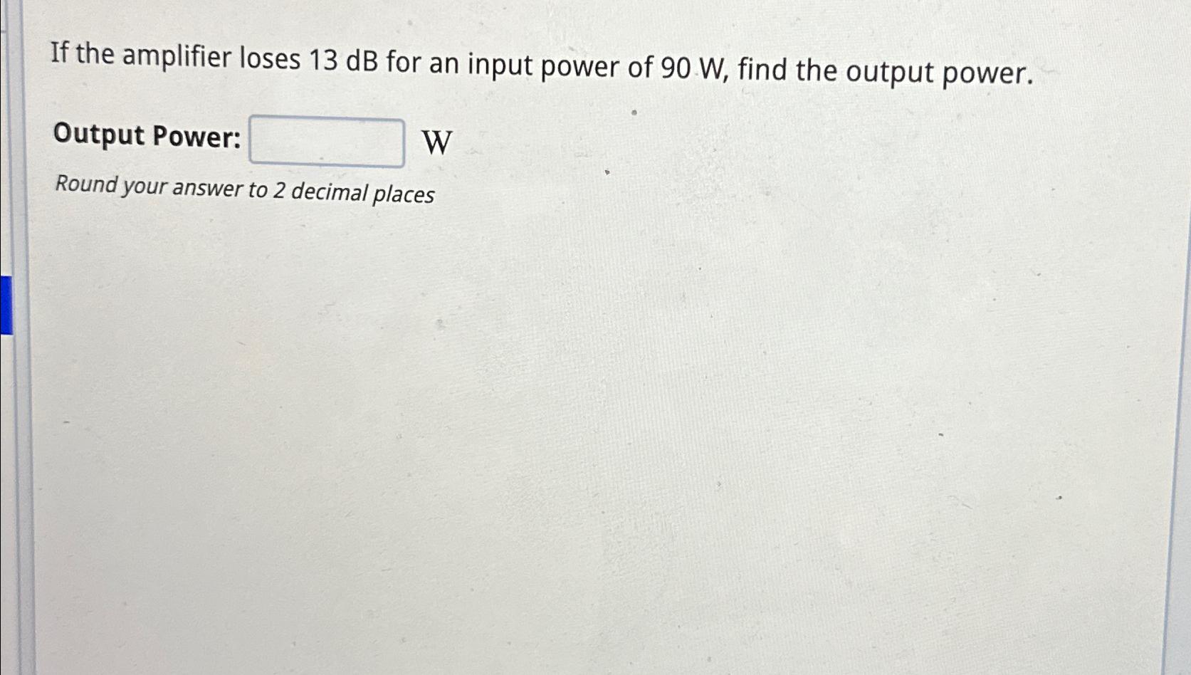 Solved If the amplifier loses 13dB ﻿for an input power of