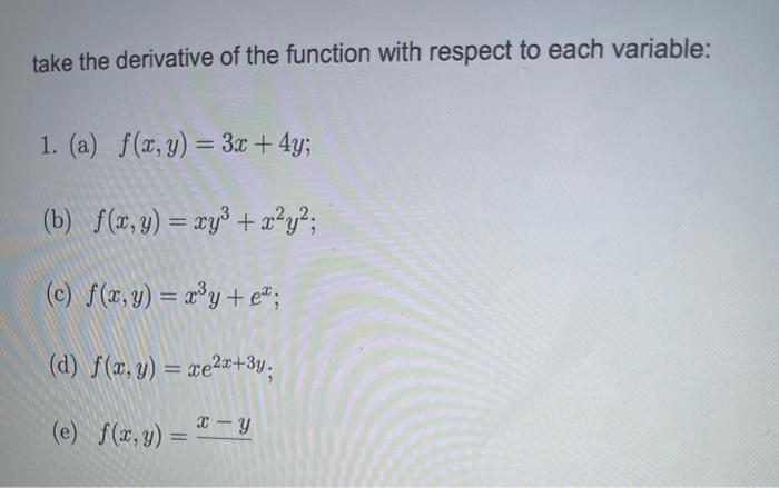 take the derivative of the function with respect to each variable:
1. (a) \( f(x, y)=3 x+4 y \);
(b) \( f(x, y)=x y^{3}+x^{2}