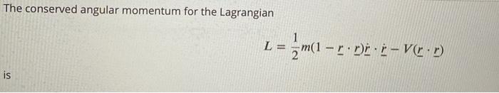 Solved The conserved angular momentum for the Lagrangian L = | Chegg.com