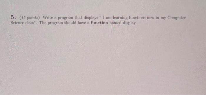 Solved 5. (15 points) Write a program that displays " I am | Chegg.com