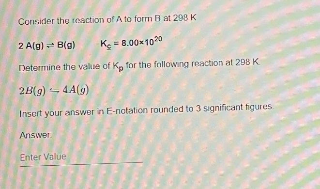 Solved Consider The Reaction Of A To Form B At 298 K 2 A(g) | Chegg.com