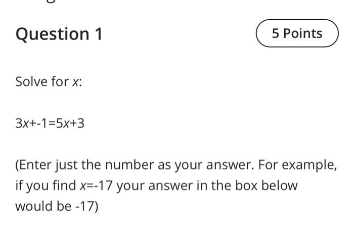 Solved Question 1 5 Points Solve for x: 3x+-1=5x+3 (Enter | Chegg.com