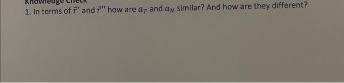 Solved 1. In terms of r′ and r′′ how are aT and aN similar? | Chegg.com