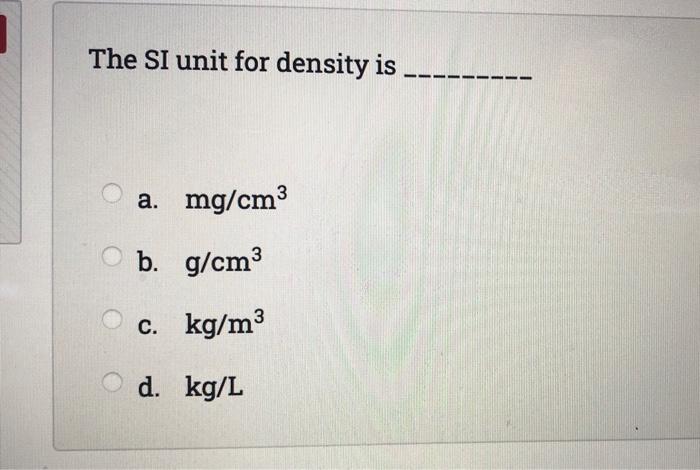 Solved unit for density is a. mg/cm3 b. g/cm3 C. Chegg.com