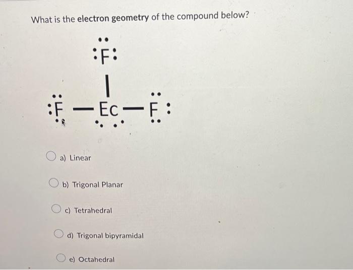 Solved What is the electron geometry of the compound below? | Chegg.com