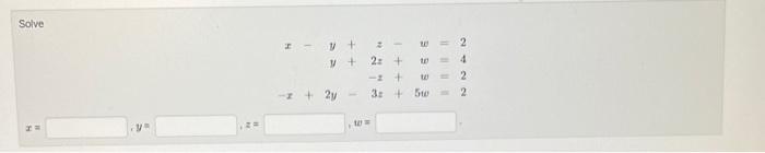 \( x-y+z-w=2 \) \( y+2 z+w=4 \) \( -z+w=2 \) \( -x+2 y-3 z+5 w=2 \) \( x= \) ,\( y= \) \( y= \) \( w= \)