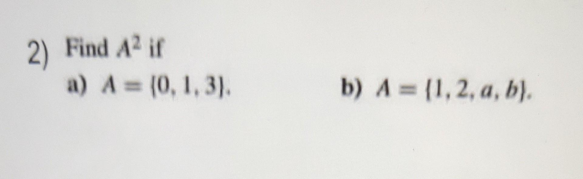 Solved 2) Find A2 If A) A={0,1,3}. B) A={1,2,a,b}. | Chegg.com