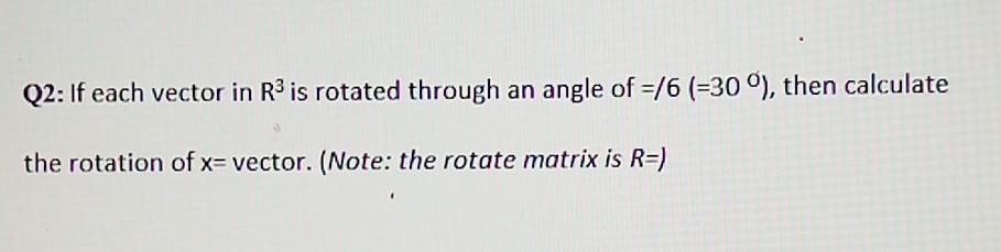 Solved Q2: If each vector in R3 is rotated through an angle | Chegg.com