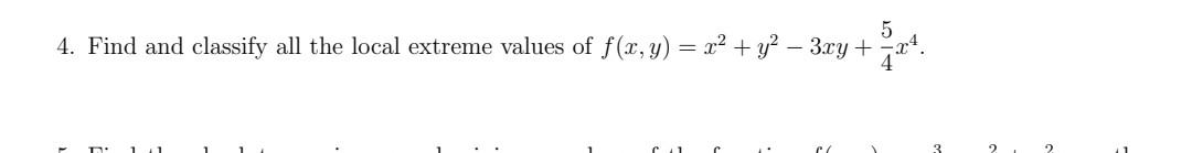 4. Find and classify all the local extreme values of \( f(x, y)=x^{2}+y^{2}-3 x y+\frac{5}{4} x^{4} \).