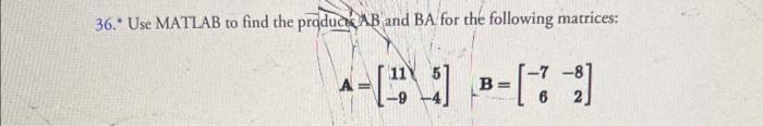 Solved 36. Use MATLAB to find the produca AB and BA for the | Chegg.com