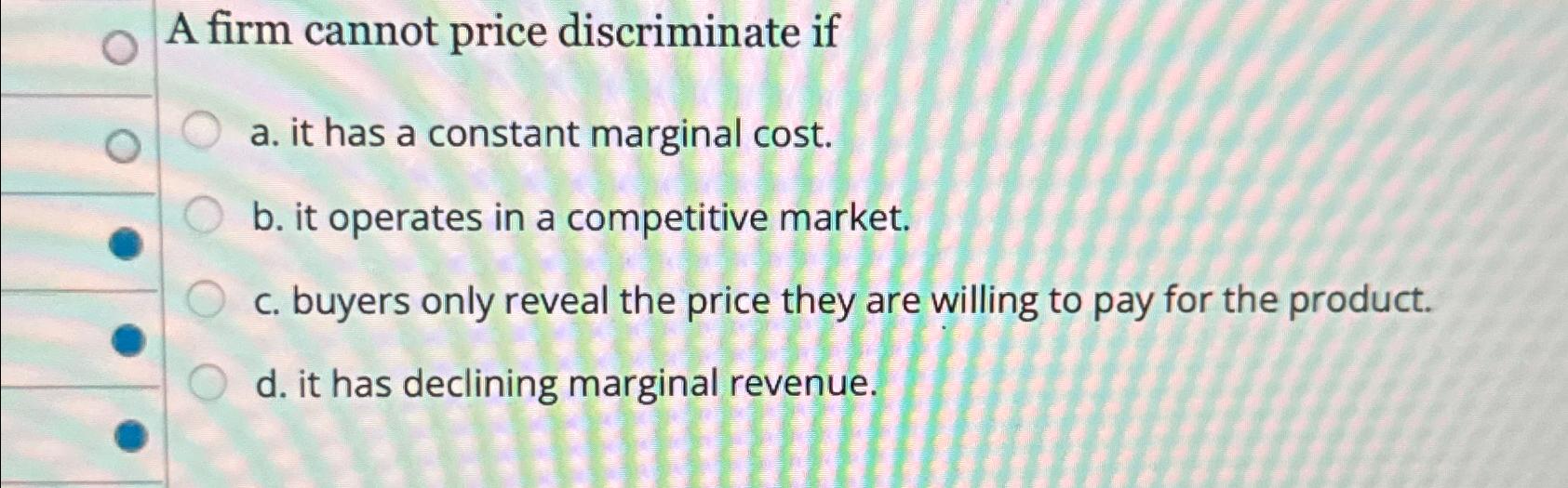 Solved A firm cannot price discriminate ifa. ﻿it has a | Chegg.com