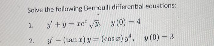 Solve the following Bernoulli differential equations: 1. \( y^{\prime}+y=x e^{x} \sqrt{y}, \quad y(0)=4 \) 2. \( y^{\prime}-(