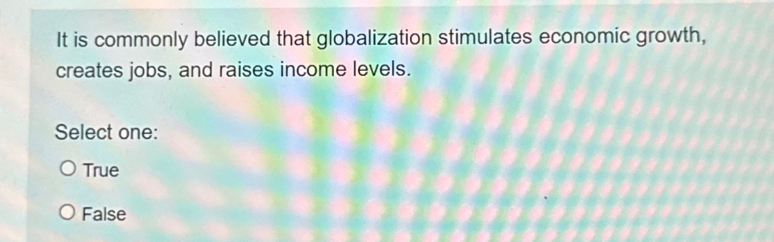 Solved It Is Commonly Believed That Globalization Stimulates | Chegg.com