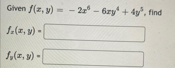 Given f(x, y) fz(x, y) = fy(x, y) = = - 2x6 – 6xy¹ + 4y5, find -