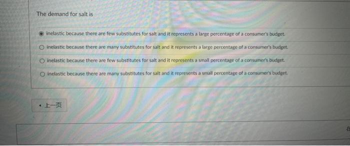 The demand for salt is
inelastic because there are few substitutes for salt and it represents a large percentage of a consume