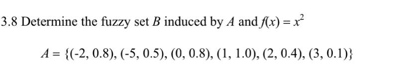 Solved 3.8 Determine The Fuzzy Set B Induced By A And F(x) = | Chegg.com