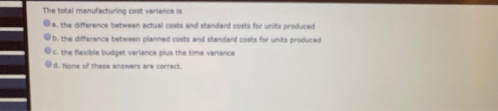 Solved The total manufacturing cost variance is a. the | Chegg.com