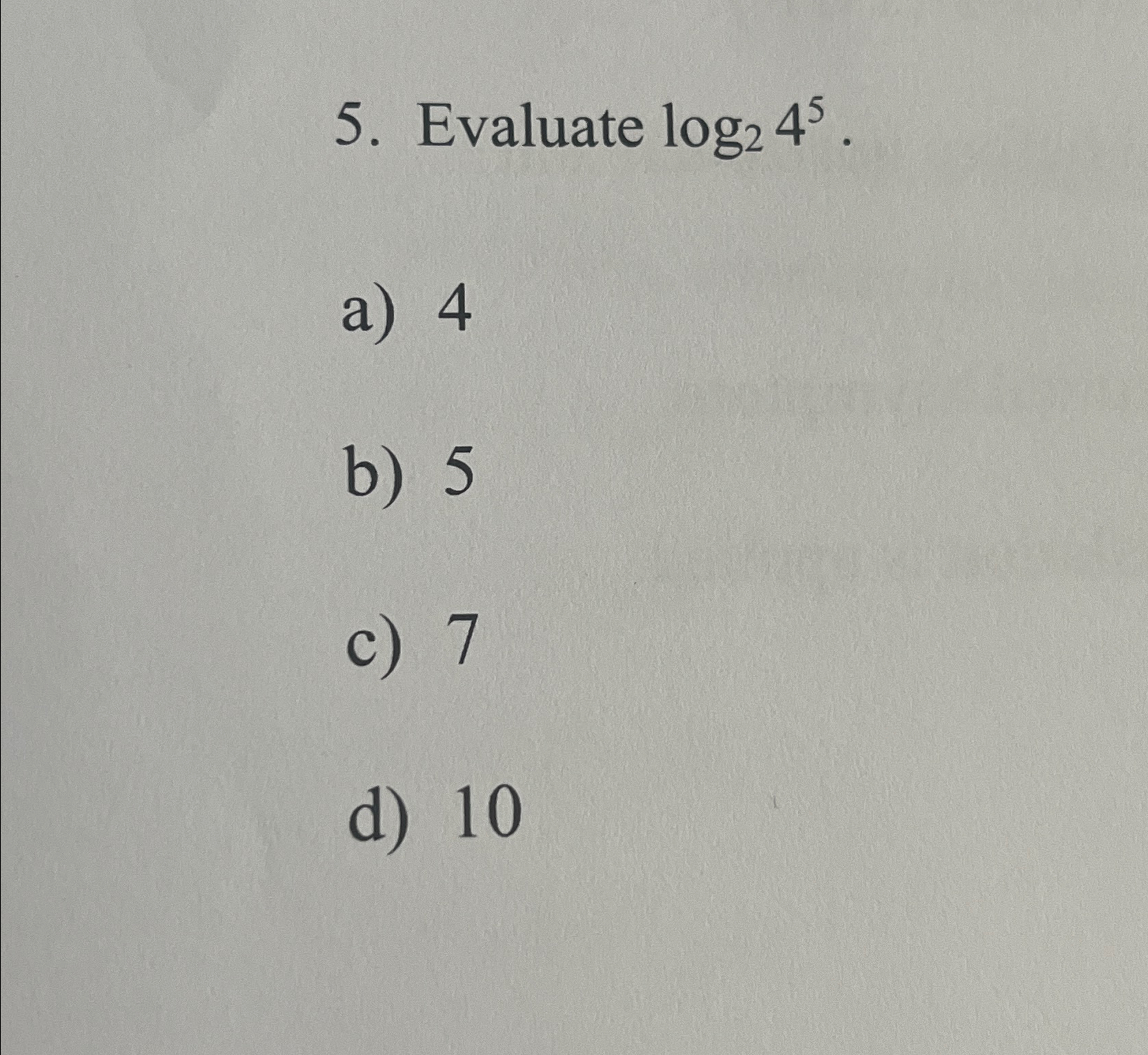 Solved Evaluate log245.a) 4b) 5c) 7d) 10 | Chegg.com