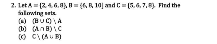 Solved 2. Let A = {2,4,6,8}, B = {6, 8, 10] And C = {5, 6, | Chegg.com