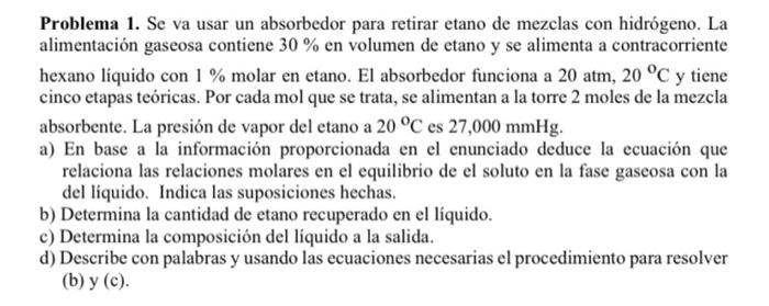 Problema 1. Se va usar un absorbedor para retirar etano de mezclas con hidrógeno. La alimentación gaseosa contiene \( 30 \% \