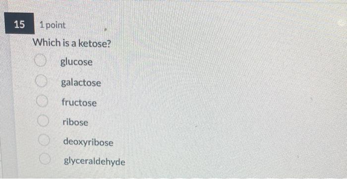 Which is a ketose?
glucose
galactose
fructose
ribose
deoxyribose
glyceraldehyde