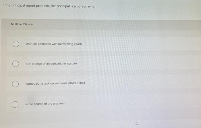 Solved In the principal-agent problem, the principal is a | Chegg.com
