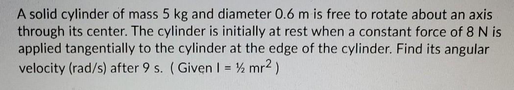 Solved A solid cylinder of mass 5 kg and diameter 0.6 m is | Chegg.com