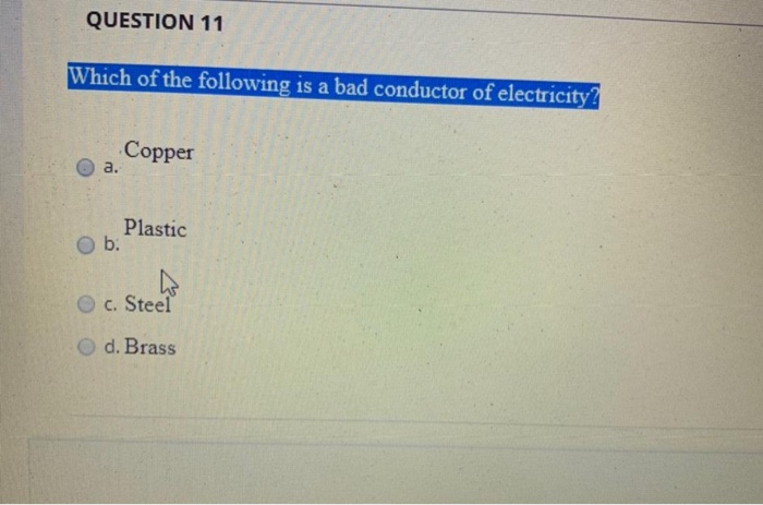 Solved Question 11 Which Of The Following Is A Bad Conductor Chegg Com