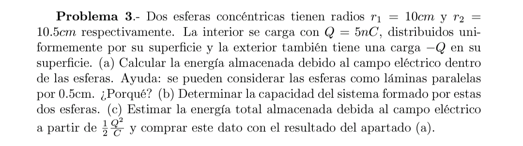 Problema 3.- Dos esferas concéntricas tienen radios \( r_{1}=10 \mathrm{~cm} \) y \( r_{2}= \) \( 10.5 \mathrm{~cm} \) respec