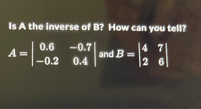 Solved Is A The Inverse Of B? How Can You Tell? | Chegg.com