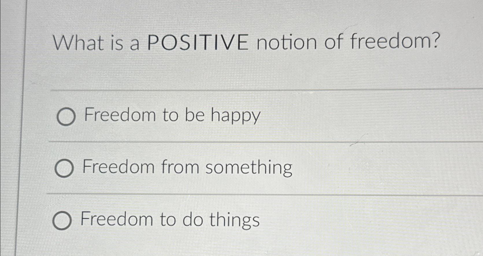 Solved What is a POSITIVE notion of freedom?Freedom to be | Chegg.com