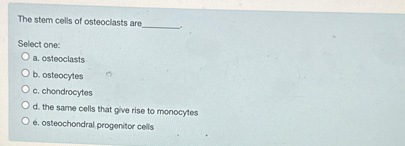 Solved The stem cells of osteoclasts areSelect one:a. | Chegg.com