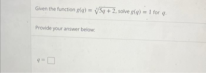 Solved Given the function g(q)=45q+2, solve g(q)=1 Provide | Chegg.com