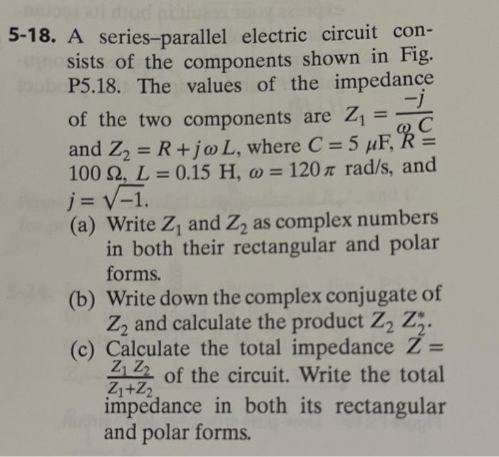 8. A series-parallel electric circuit consists of the components shown in Fig. P5.18. The values of the impedance of the two 