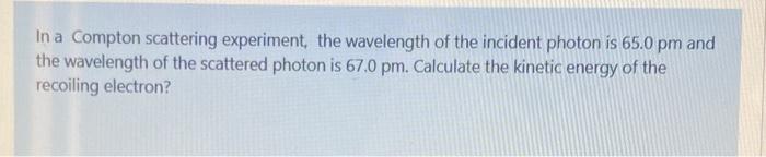 Solved In a Compton scattering experiment, the wavelength of | Chegg.com