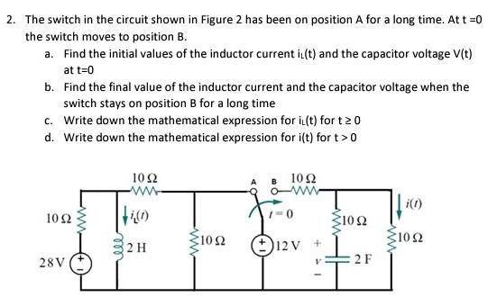 Solved 2. The switch in the circuit shown in Figure 2 has | Chegg.com