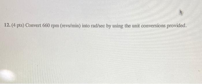 Solved 12.(4 pts) Convert 660 rpm (revs/min) into rad/sec by | Chegg.com