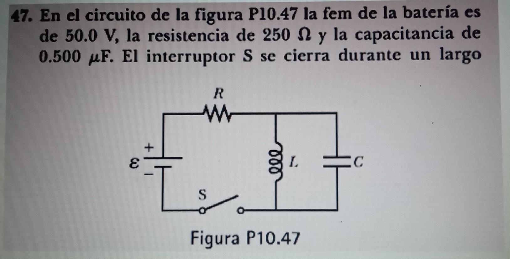 47. En el circuito de la figura P10.47 la fem de la batería es de \( 50.0 \mathrm{~V} \), la resistencia de \( 250 \Omega \)