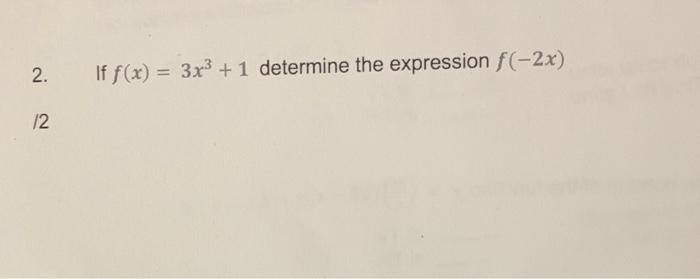 2. If \( f(x)=3 x^{3}+1 \) determine the expression \( f(-2 x) \) 12