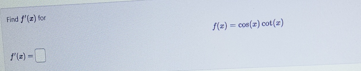 Solved Find f'(x) ﻿forf(x)=cos(x)cot(x)f'(x)= | Chegg.com