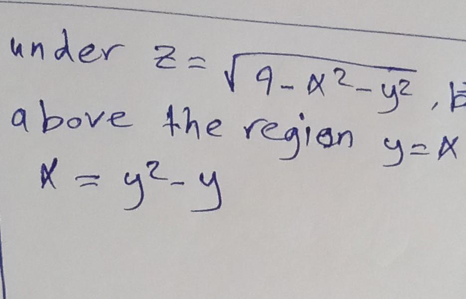 under Z= ?9-x²-y², E
9-42.
above the region y=x
??
x = y²-y