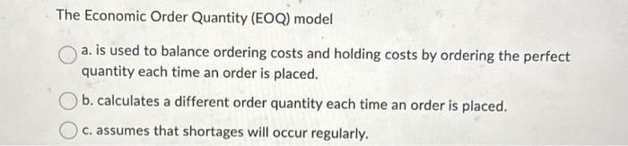 Solved The Economic Order Quantity (EOQ) model a. is used to | Chegg.com