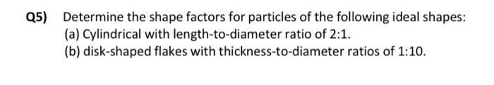 Solved Q5) Determine the shape factors for particles of the | Chegg.com