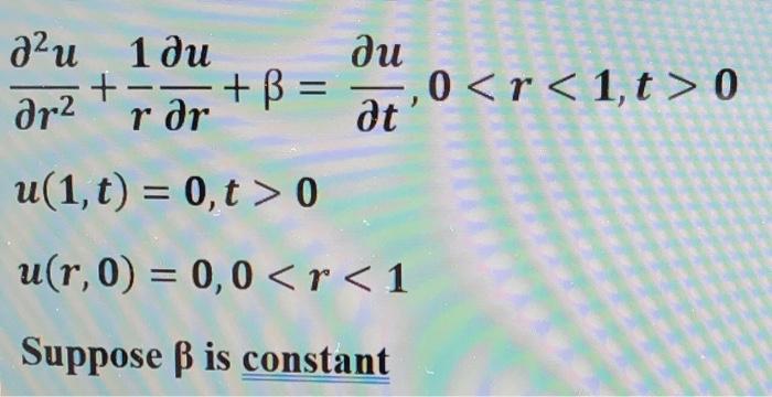 Solved ∂r2∂2u+r1∂r∂u+β=∂t∂u,00u(1,t)=0,t>0u(r,0)=0,0 | Chegg.com